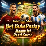 Bocoran Skor Bet Bola Parlay Malam Ini Pasti Gacor